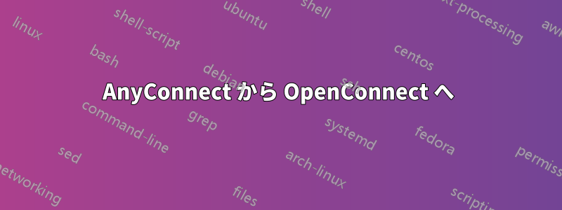 AnyConnect から OpenConnect へ