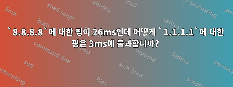 `8.8.8.8`에 대한 핑이 26ms인데 어떻게 `1.1.1.1`에 대한 핑은 3ms에 불과합니까?