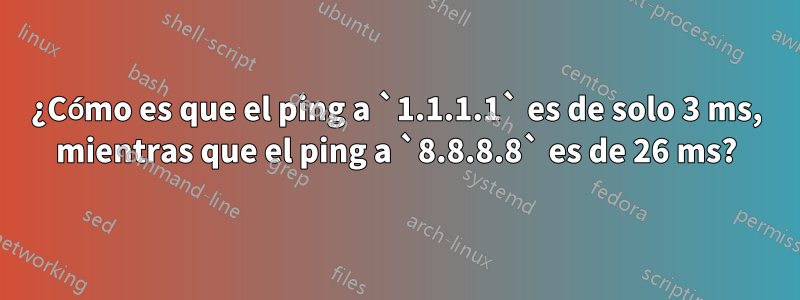 ¿Cómo es que el ping a `1.1.1.1` es de solo 3 ms, mientras que el ping a `8.8.8.8` es de 26 ms?