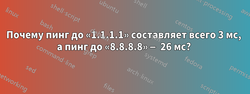 Почему пинг до «1.1.1.1» составляет всего 3 мс, а пинг до «8.8.8.8» — 26 мс?