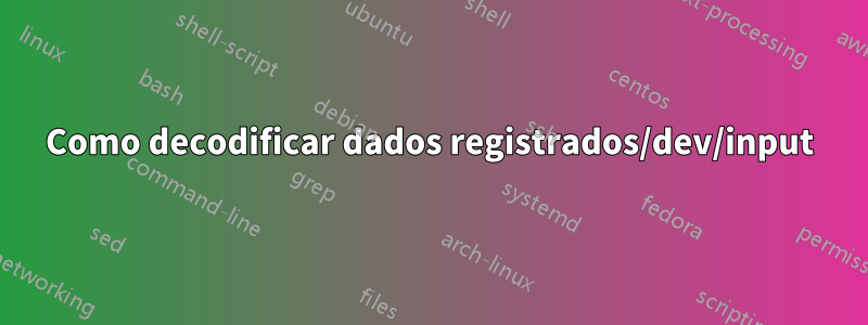 Como decodificar dados registrados/dev/input