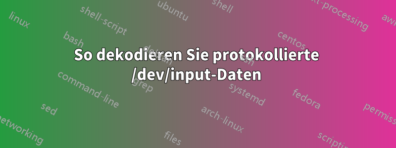 So dekodieren Sie protokollierte /dev/input-Daten