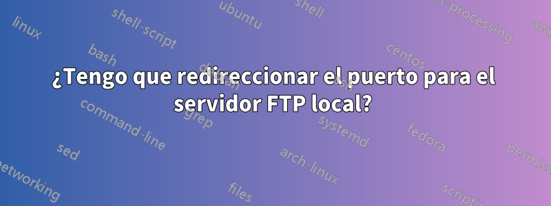 ¿Tengo que redireccionar el puerto para el servidor FTP local?