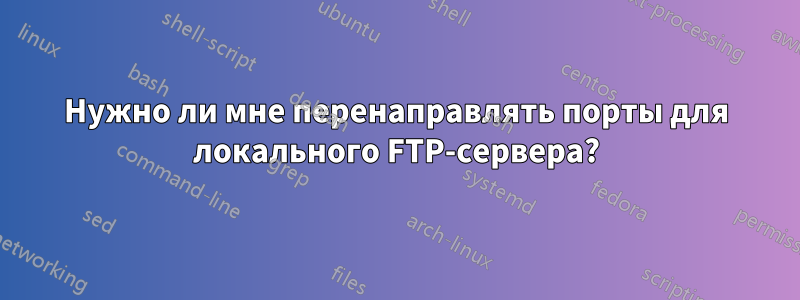 Нужно ли мне перенаправлять порты для локального FTP-сервера?