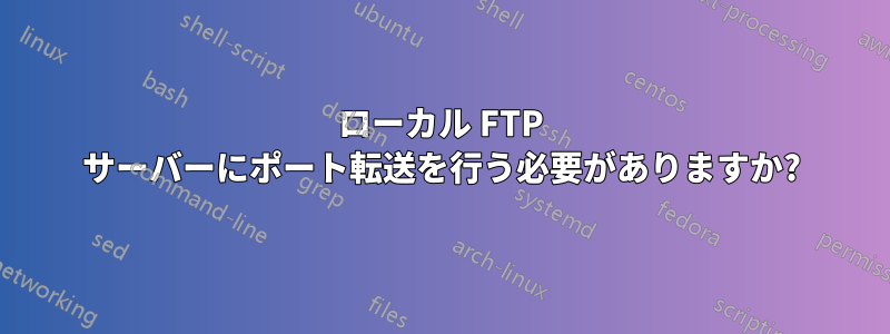 ローカル FTP サーバーにポート転送を行う必要がありますか?