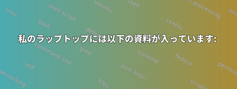 私のラップトップには以下の資料が入っています: