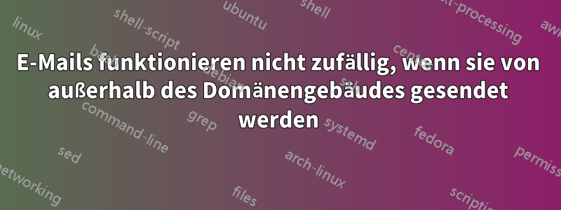 E-Mails funktionieren nicht zufällig, wenn sie von außerhalb des Domänengebäudes gesendet werden