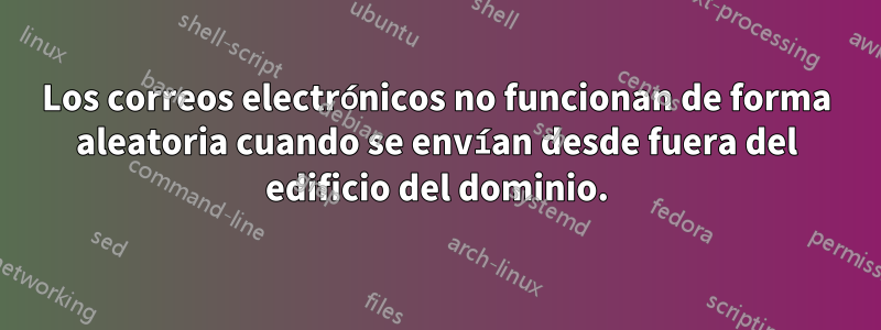 Los correos electrónicos no funcionan de forma aleatoria cuando se envían desde fuera del edificio del dominio.