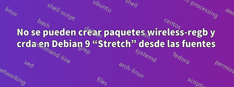 No se pueden crear paquetes wireless-regb y crda en Debian 9 “Stretch” desde las fuentes