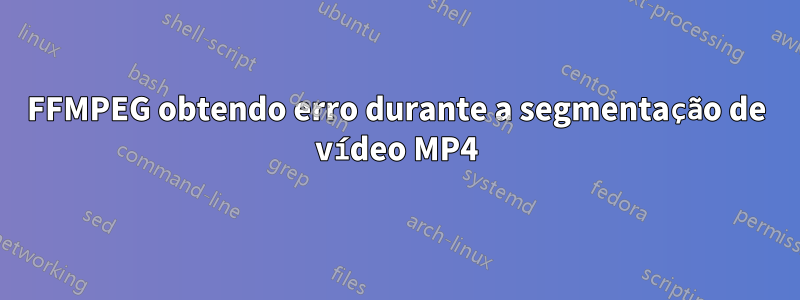 FFMPEG obtendo erro durante a segmentação de vídeo MP4