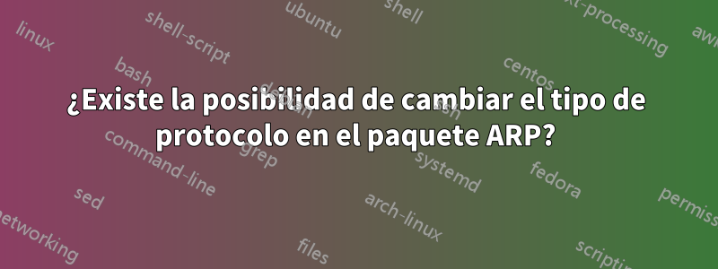 ¿Existe la posibilidad de cambiar el tipo de protocolo en el paquete ARP?