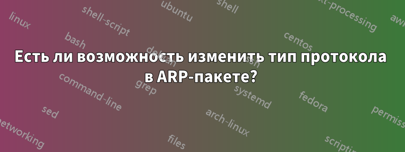 Есть ли возможность изменить тип протокола в ARP-пакете?