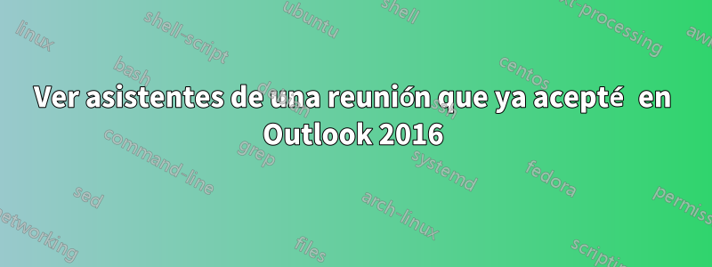 Ver asistentes de una reunión que ya acepté en Outlook 2016