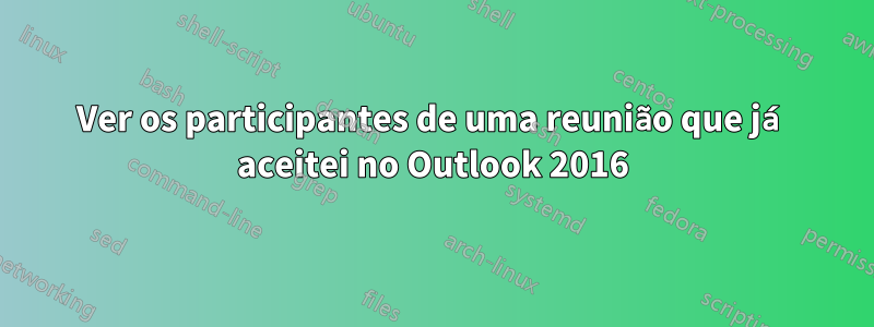 Ver os participantes de uma reunião que já aceitei no Outlook 2016