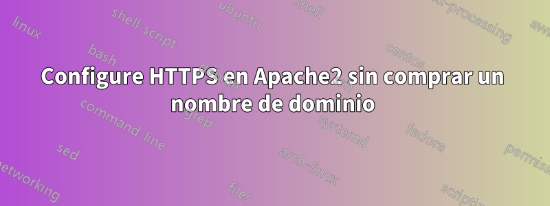 Configure HTTPS en Apache2 sin comprar un nombre de dominio