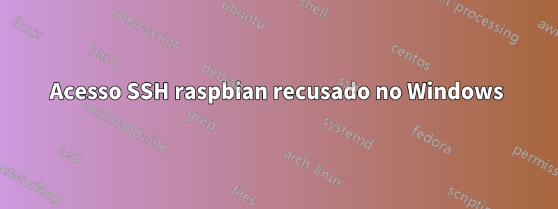 Acesso SSH raspbian recusado no Windows