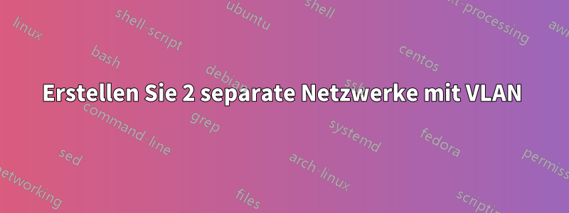 Erstellen Sie 2 separate Netzwerke mit VLAN