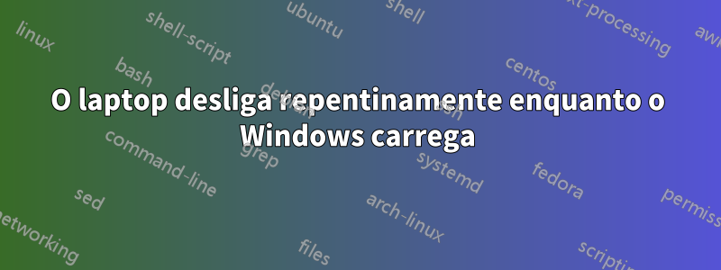 O laptop desliga repentinamente enquanto o Windows carrega