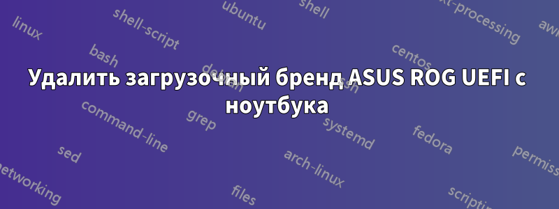 Удалить загрузочный бренд ASUS ROG UEFI с ноутбука