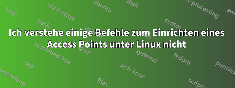 Ich verstehe einige Befehle zum Einrichten eines Access Points unter Linux nicht