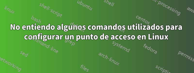 No entiendo algunos comandos utilizados para configurar un punto de acceso en Linux