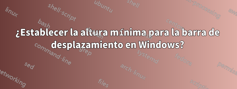 ¿Establecer la altura mínima para la barra de desplazamiento en Windows?