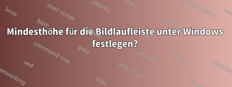 Mindesthöhe für die Bildlaufleiste unter Windows festlegen?