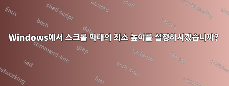 Windows에서 스크롤 막대의 최소 높이를 설정하시겠습니까?