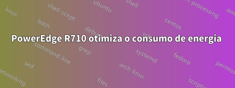 PowerEdge R710 otimiza o consumo de energia