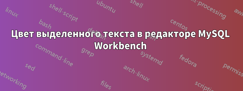 Цвет выделенного текста в редакторе MySQL Workbench