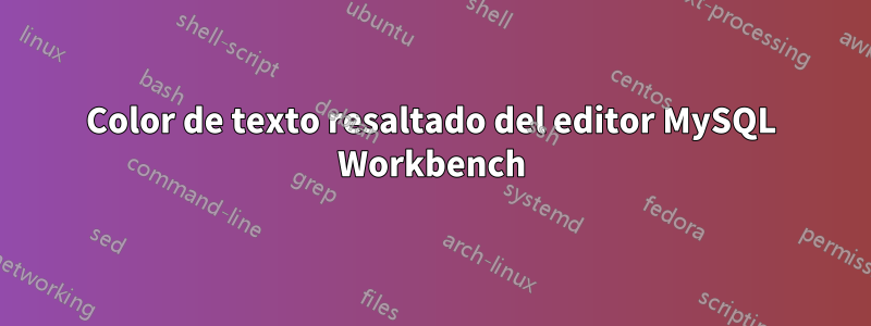 Color de texto resaltado del editor MySQL Workbench