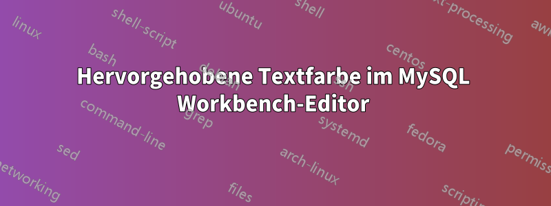 Hervorgehobene Textfarbe im MySQL Workbench-Editor