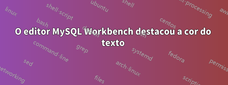 O editor MySQL Workbench destacou a cor do texto