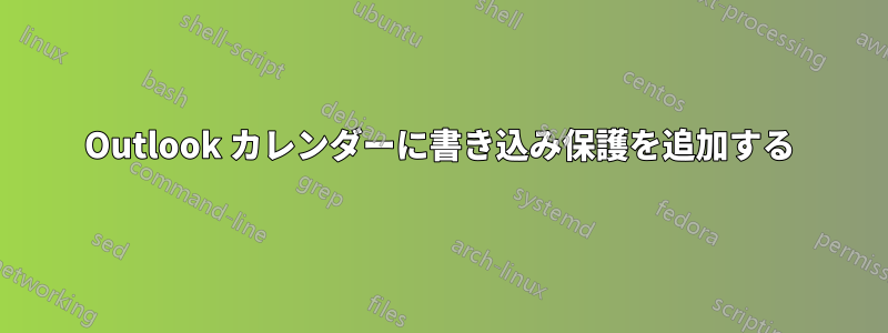 Outlook カレンダーに書き込み保護を追加する