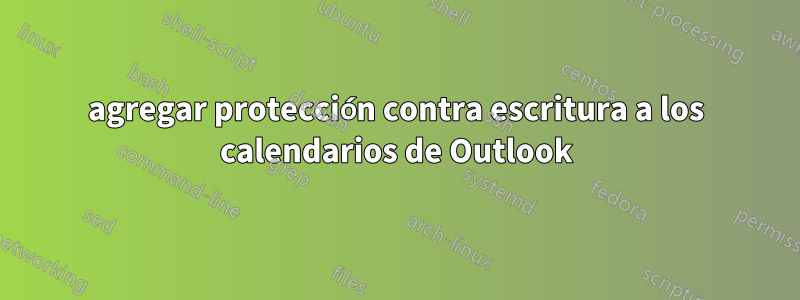 agregar protección contra escritura a los calendarios de Outlook