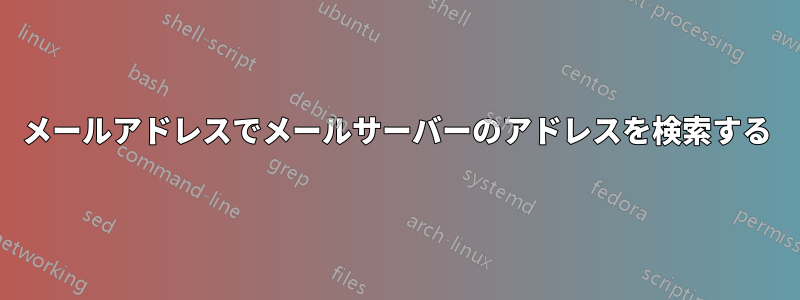 メールアドレスでメールサーバーのアドレスを検索する