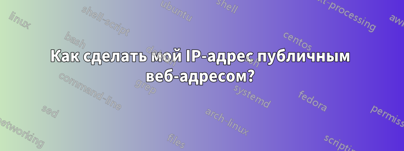 Как сделать мой IP-адрес публичным веб-адресом?