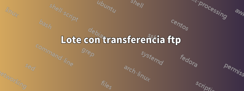 Lote con transferencia ftp