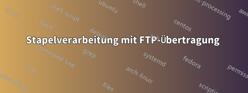 Stapelverarbeitung mit FTP-Übertragung