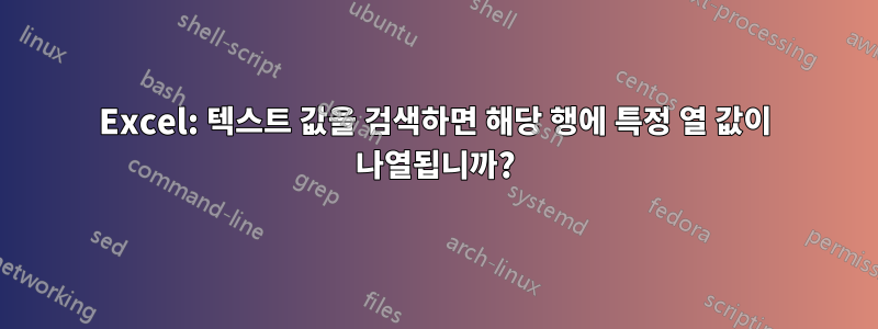 Excel: 텍스트 값을 검색하면 해당 행에 특정 열 값이 나열됩니까?