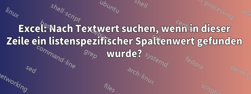 Excel: Nach Textwert suchen, wenn in dieser Zeile ein listenspezifischer Spaltenwert gefunden wurde?