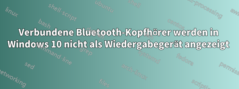 Verbundene Bluetooth-Kopfhörer werden in Windows 10 nicht als Wiedergabegerät angezeigt