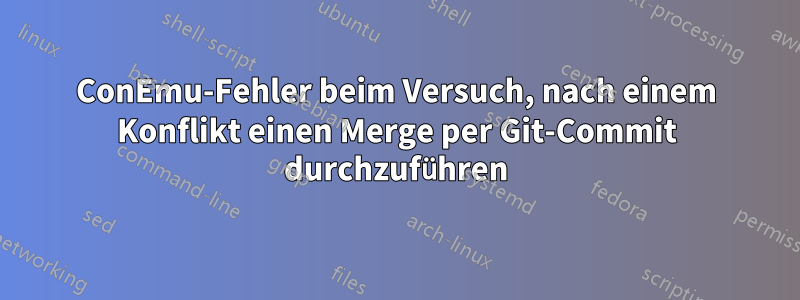 ConEmu-Fehler beim Versuch, nach einem Konflikt einen Merge per Git-Commit durchzuführen