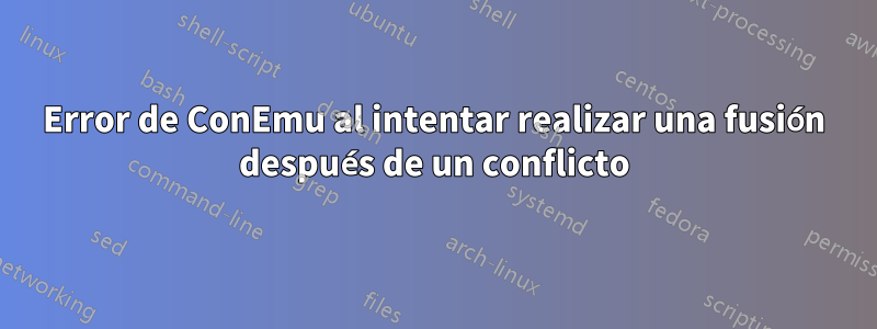 Error de ConEmu al intentar realizar una fusión después de un conflicto