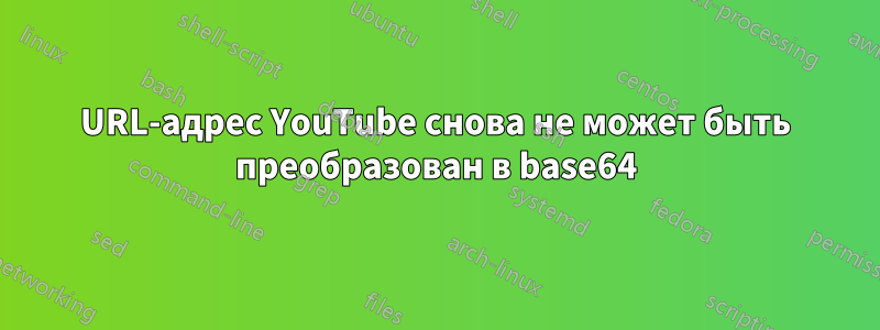 URL-адрес YouTube снова не может быть преобразован в base64