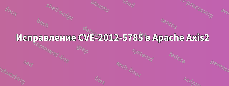 Исправление CVE-2012-5785 в Apache Axis2 