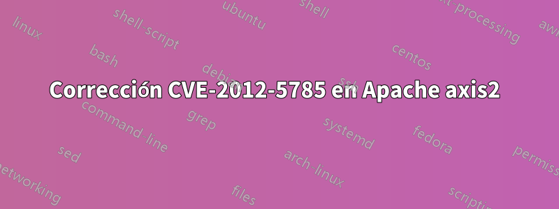 Corrección CVE-2012-5785 en Apache axis2 