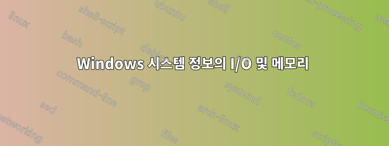 Windows 시스템 정보의 I/O 및 메모리