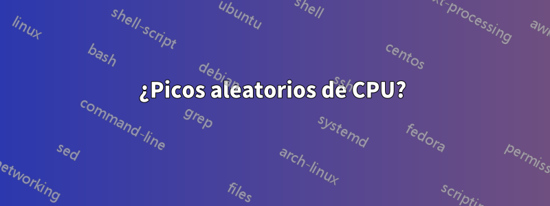 ¿Picos aleatorios de CPU?