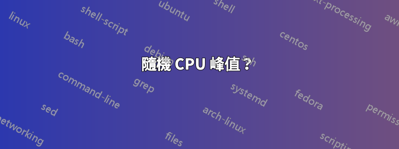 隨機 CPU 峰值？